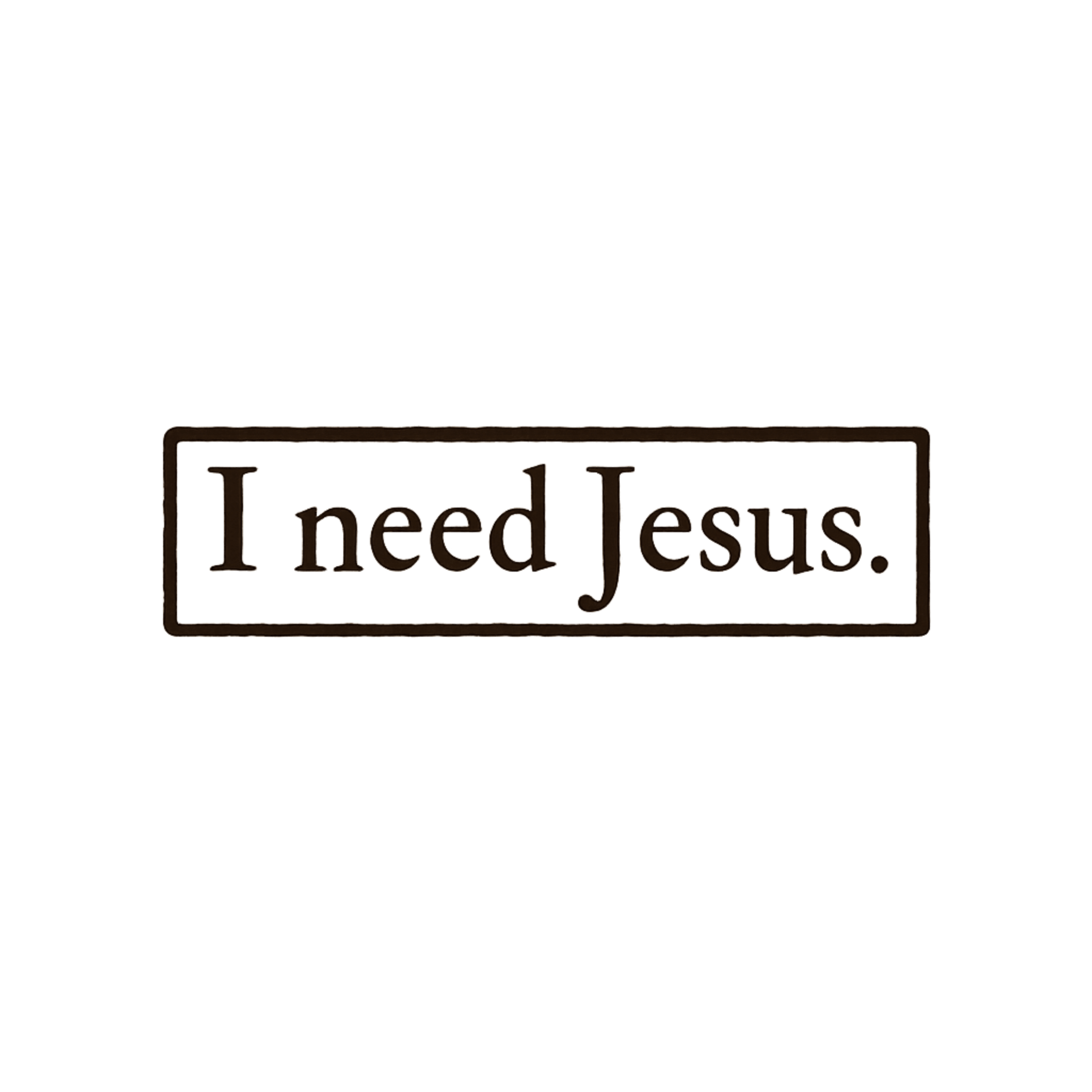 I need Jesus.